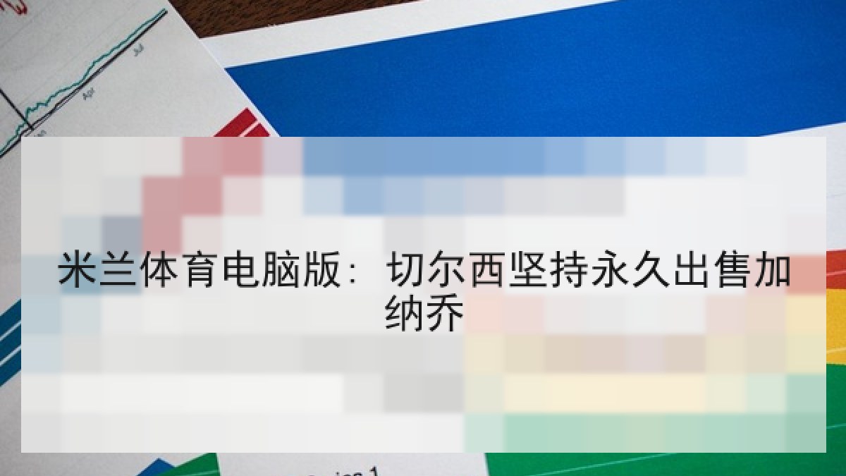 米兰体育电脑版: 切尔西坚持永久出售加纳乔